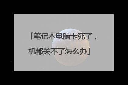 笔记本电脑卡死了，机都关不了怎么办