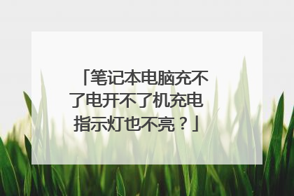 笔记本电脑充不了电开不了机充电指示灯也不亮？