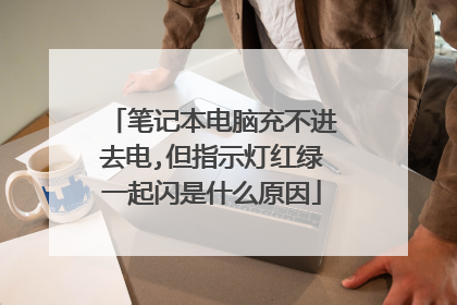笔记本电脑充不进去电,但指示灯红绿一起闪是什么原因