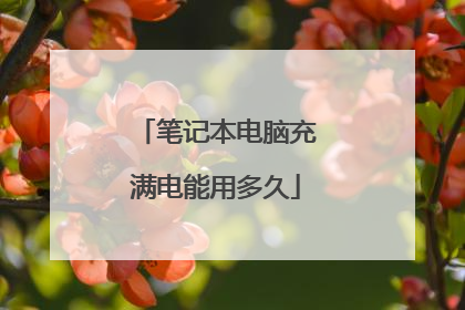 笔记本电脑充满电能用多久