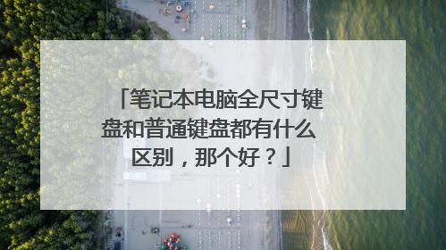 笔记本电脑全尺寸键盘和普通键盘都有什么区别,那个好?