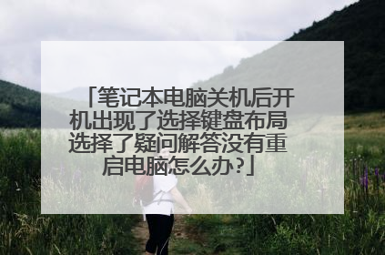 笔记本电脑关机后开机出现了选择键盘布局选择了疑问解答没有重启电脑怎么办?