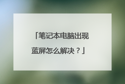笔记本电脑出现蓝屏怎么解决?