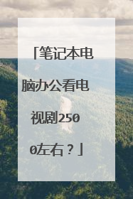 笔记本电脑办公看电视剧2500左右?