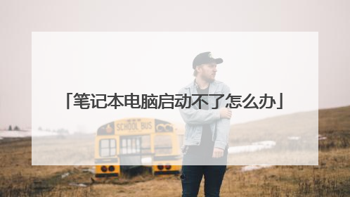 笔记本电脑启动不了怎么办
