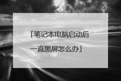 笔记本电脑启动后一直黑屏怎么办