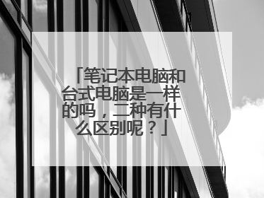 笔记本电脑和台式电脑是一样的吗，二种有什么区别呢？