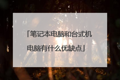 笔记本电脑和台式机电脑有什么优缺点