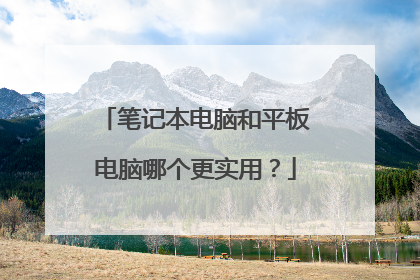 笔记本电脑和平板电脑哪个更实用？