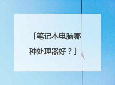笔记本电脑哪种处理器好?