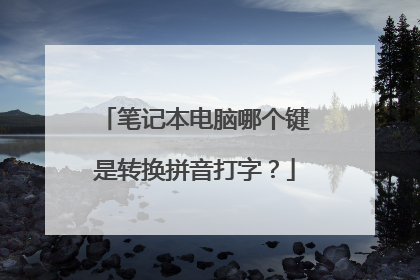 笔记本电脑哪个键是转换拼音打字？