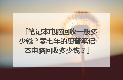 笔记本电脑回收一般多少钱?零七年的惠普笔记本电脑回收多少钱?