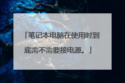 笔记本电脑在使用时到底需不需要接电源。
