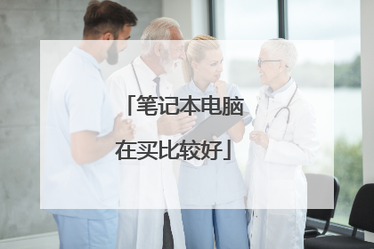 笔记本电脑在买比较好