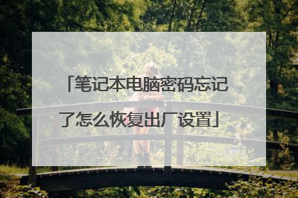 笔记本电脑密码忘记了怎么恢复出厂设置
