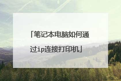 笔记本电脑如何通过ip连接打印机