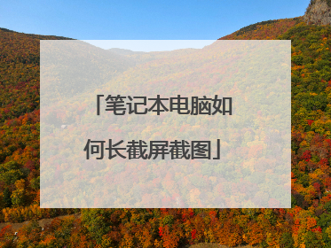 笔记本电脑如何长截屏截图