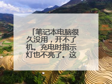笔记本电脑很久没用,开不了机。充电时指示灯也不亮了。这是什么问题?