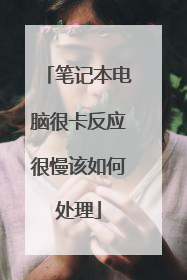 笔记本电脑很卡反应很慢该如何处理