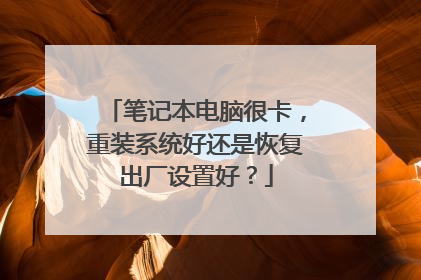 笔记本电脑很卡，重装系统好还是恢复出厂设置好？