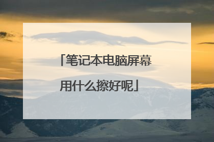 笔记本电脑屏幕用什么擦好呢