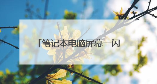 笔记本电脑屏幕一闪一闪的什么原因？