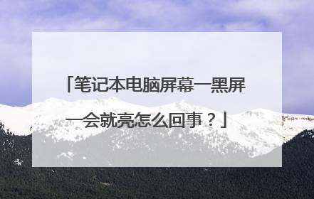笔记本电脑屏幕一黑屏一会就亮怎么回事？