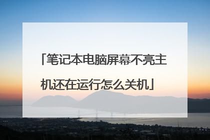 笔记本电脑屏幕不亮主机还在运行怎么关机