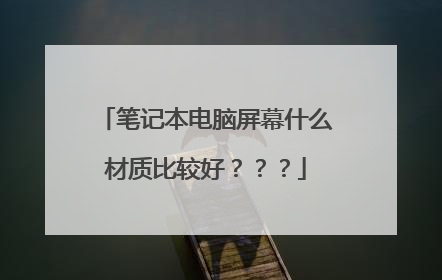 笔记本电脑屏幕什么材质比较好???