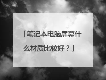 笔记本电脑屏幕什么材质比较好？