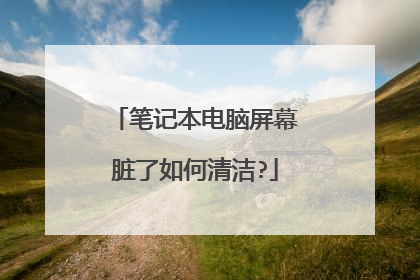 笔记本电脑屏幕脏了如何清洁?
