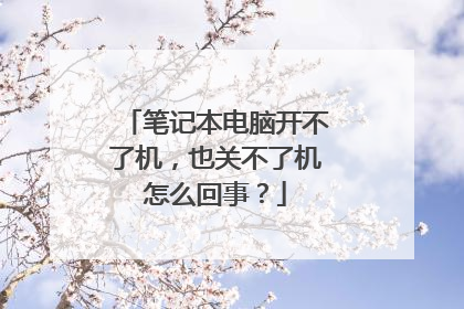 笔记本电脑开不了机,也关不了机怎么回事?