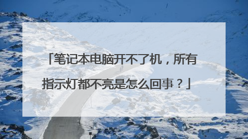 笔记本电脑开不了机,所有指示灯都不亮是怎么回事?