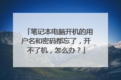 笔记本电脑开机的用户名和密码都忘了,开不了机,怎么办?