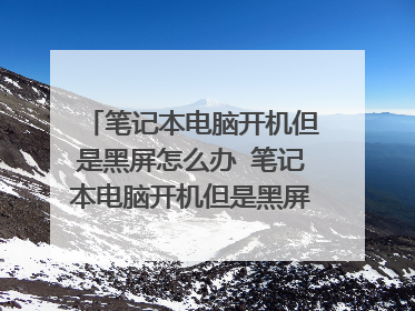 笔记本电脑开机但是黑屏怎么办 笔记本电脑开机但是黑屏处理的方法