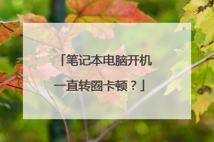 笔记本电脑开机一直转圈卡顿?