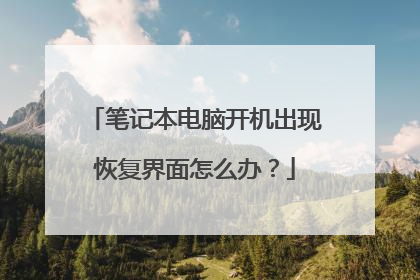 笔记本电脑开机出现恢复界面怎么办?
