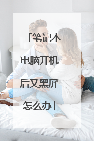 笔记本电脑开机后又黑屏怎么办