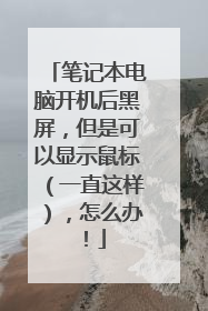 笔记本电脑开机后黑屏,但是可以显示鼠标(一直这样),怎么办!