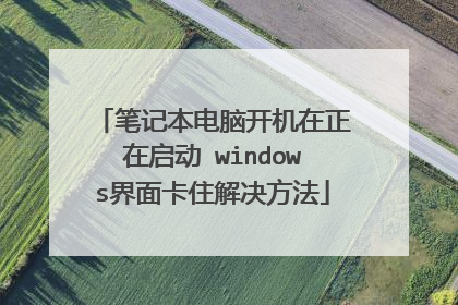 笔记本电脑开机在正在启动 windows界面卡住解决方法