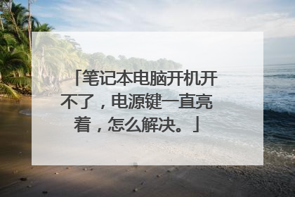 笔记本电脑开机开不了,电源键一直亮着,怎么解决。