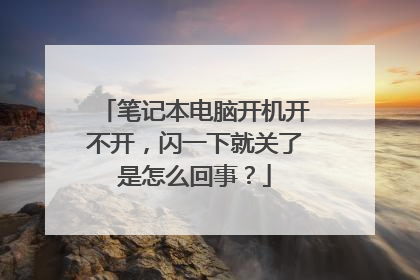 笔记本电脑开机开不开,闪一下就关了是怎么回事?