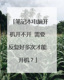 笔记本电脑开机开不开 需要反复好多次才能开机?