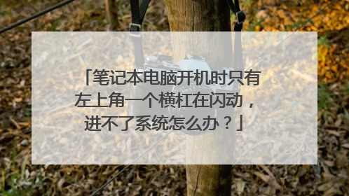 笔记本电脑开机时只有左上角一个横杠在闪动，进不了系统怎么办？
