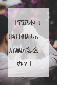 笔记本电脑开机显示屏黑屏怎么办?