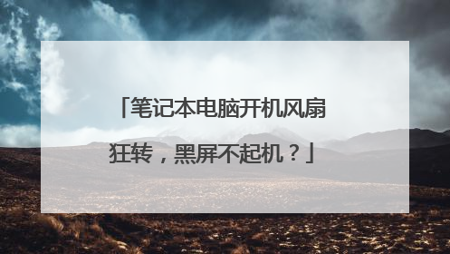 笔记本电脑开机风扇狂转,黑屏不起机?