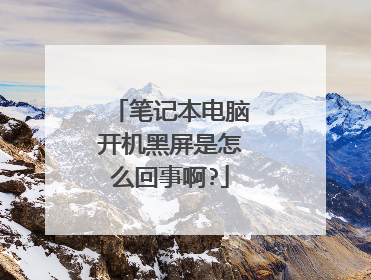 笔记本电脑开机黑屏是怎么回事啊?