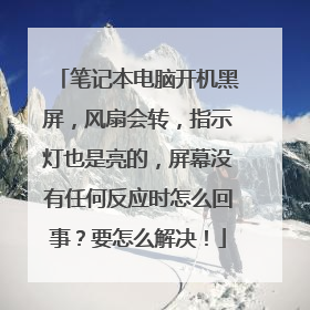 笔记本电脑开机黑屏,风扇会转,指示灯也是亮的,屏幕没有任何反应时怎么回事?要怎么解决!