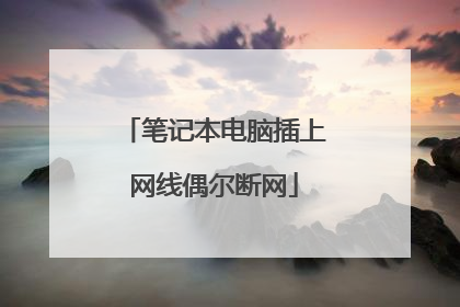 笔记本电脑插上网线偶尔断网