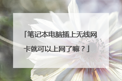 笔记本电脑插上无线网卡就可以上网了嘛？